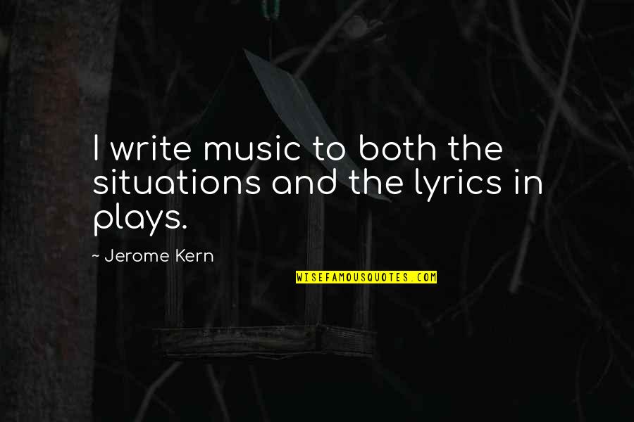 Best Inspirational Goodbye Quotes By Jerome Kern: I write music to both the situations and