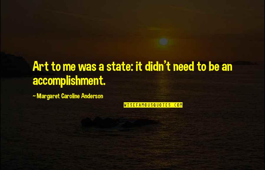 Best Inspirational Goodbye Quotes By Margaret Caroline Anderson: Art to me was a state: it didn't Best Inspirational Goodbye Quotes By Margaret Caroline Anderson: Art to me was a state: it didn't