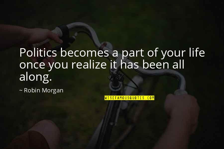 Best Inspirational Grey's Anatomy Quotes By Robin Morgan: Politics becomes a part of your life once