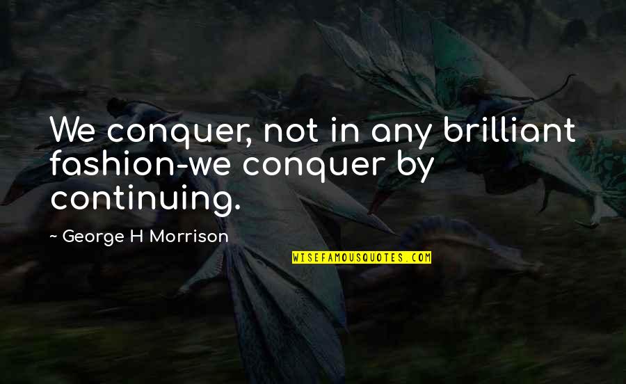 Best Inspirational Gym Quotes By George H Morrison: We conquer, not in any brilliant fashion-we conquer Best Inspirational Gym Quotes By George H Morrison: We conquer, not in any brilliant fashion-we conquer