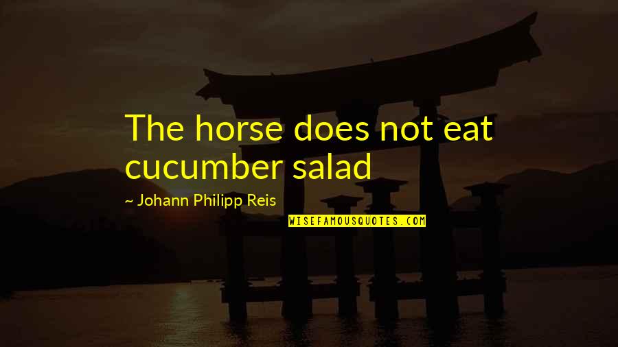 Best Inspirational Horse Quotes By Johann Philipp Reis: The horse does not eat cucumber salad