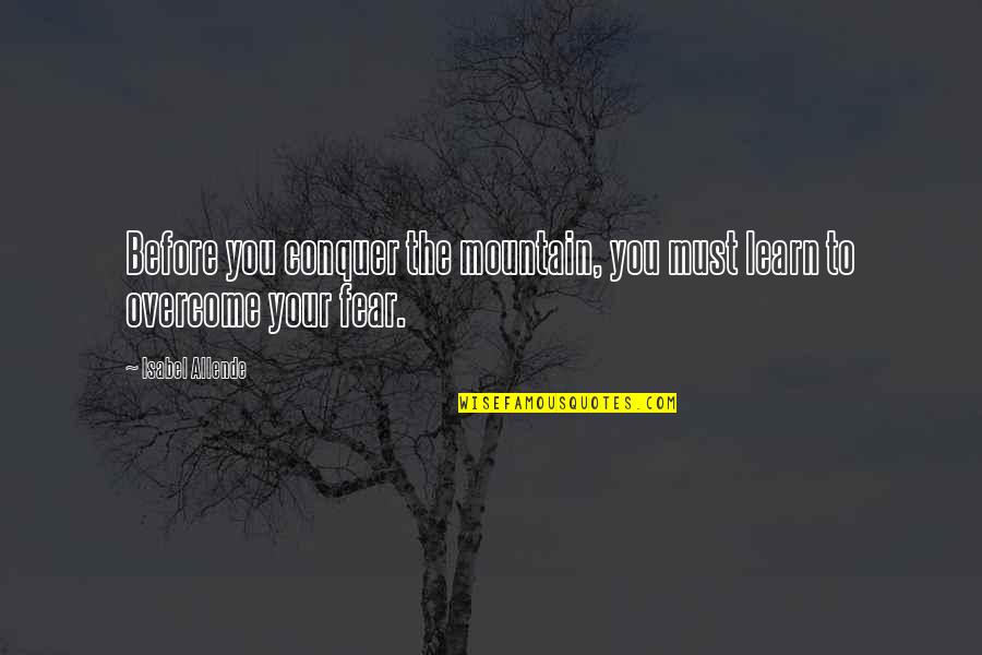 Best Inspirational Mountain Quotes By Isabel Allende: Before you conquer the mountain, you must learn
