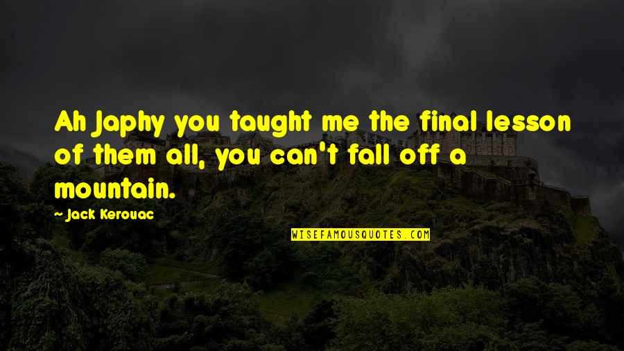 Best Inspirational Mountain Quotes By Jack Kerouac: Ah Japhy you taught me the final lesson