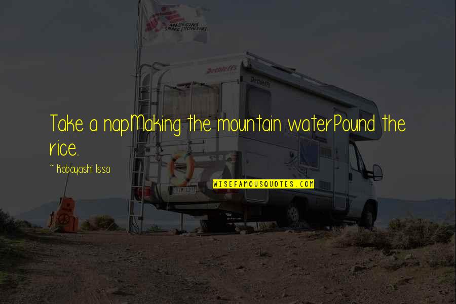 Best Inspirational Mountain Quotes By Kobayashi Issa: Take a napMaking the mountain waterPound the rice. Best Inspirational Mountain Quotes By Kobayashi Issa: Take a napMaking the mountain waterPound the rice.