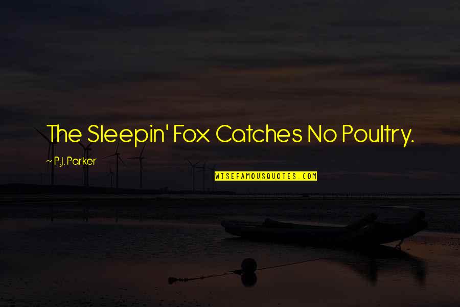 Best Inspirational Novel Quotes By P.J. Parker: The Sleepin' Fox Catches No Poultry.