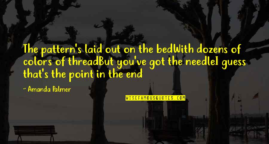 Best Inspirational Song Quotes By Amanda Palmer: The pattern's laid out on the bedWith dozens