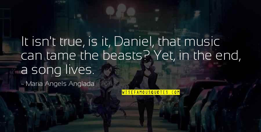 Best Inspirational Song Quotes By Maria Angels Anglada: It isn't true, is it, Daniel, that music