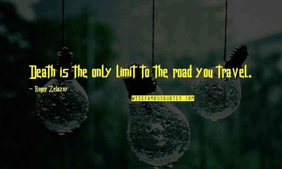 Best Inspirational Travel Quotes By Roger Zelazny: Death is the only limit to the road