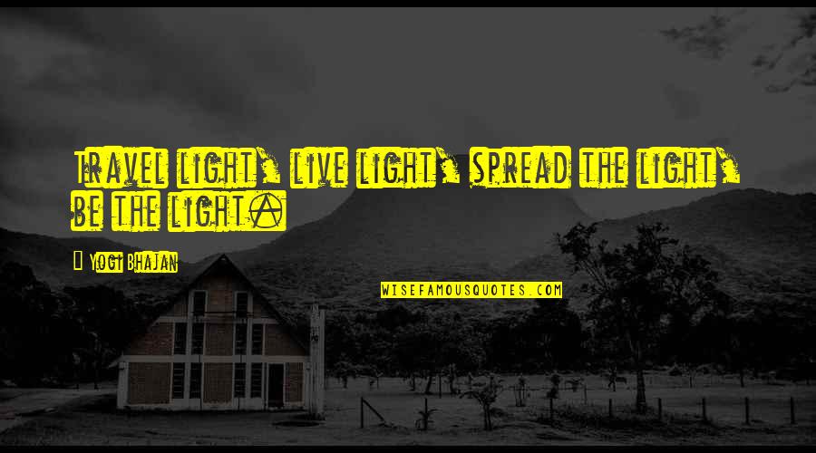 Best Inspirational Travel Quotes By Yogi Bhajan: Travel light, live light, spread the light, be