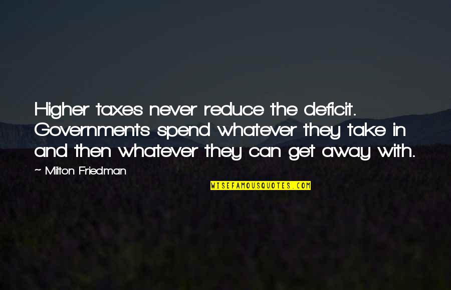 Best Inspo Quotes By Milton Friedman: Higher taxes never reduce the deficit. Governments spend