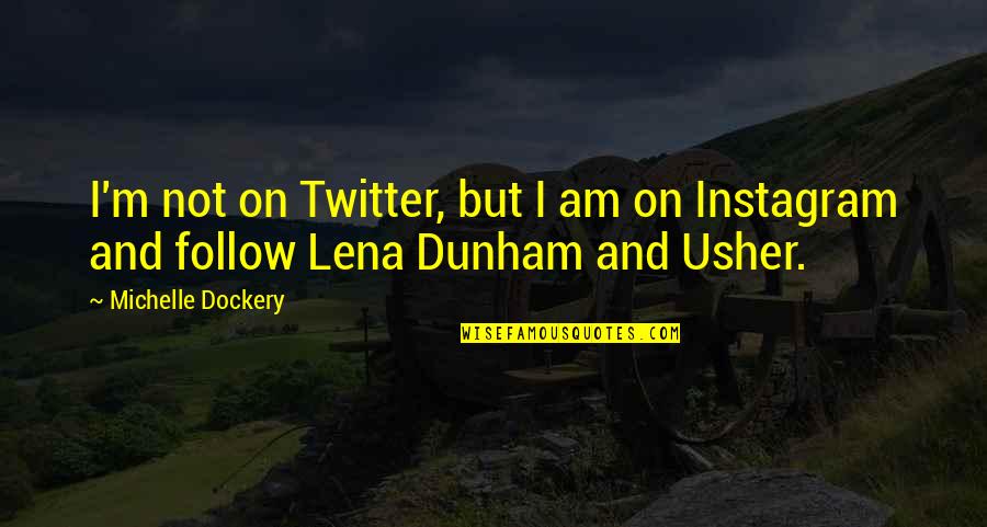 Best Instagram Follow Quotes By Michelle Dockery: I'm not on Twitter, but I am on Best Instagram Follow Quotes By Michelle Dockery: I'm not on Twitter, but I am on