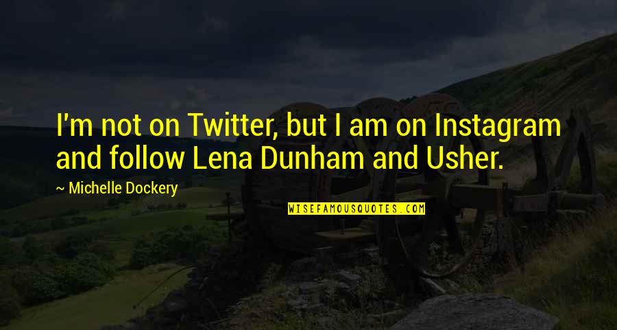 Best Instagram Follow Quotes By Michelle Dockery: I'm not on Twitter, but I am on