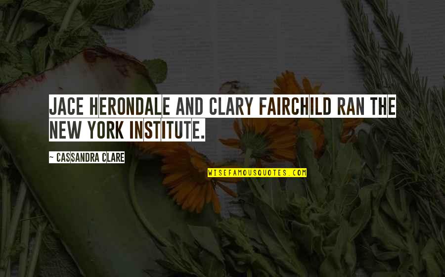 Best Institute Quotes By Cassandra Clare: Jace Herondale and Clary Fairchild ran the New