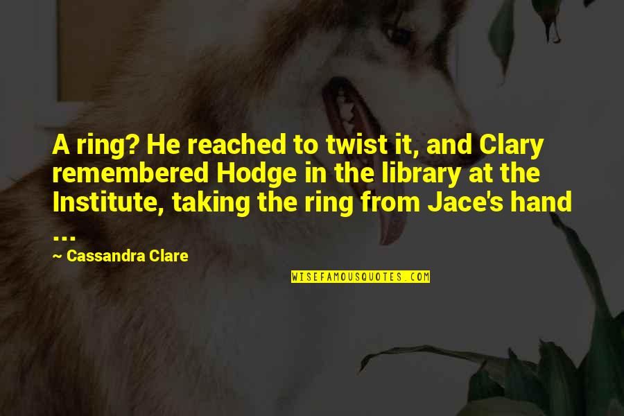 Best Institute Quotes By Cassandra Clare: A ring? He reached to twist it, and