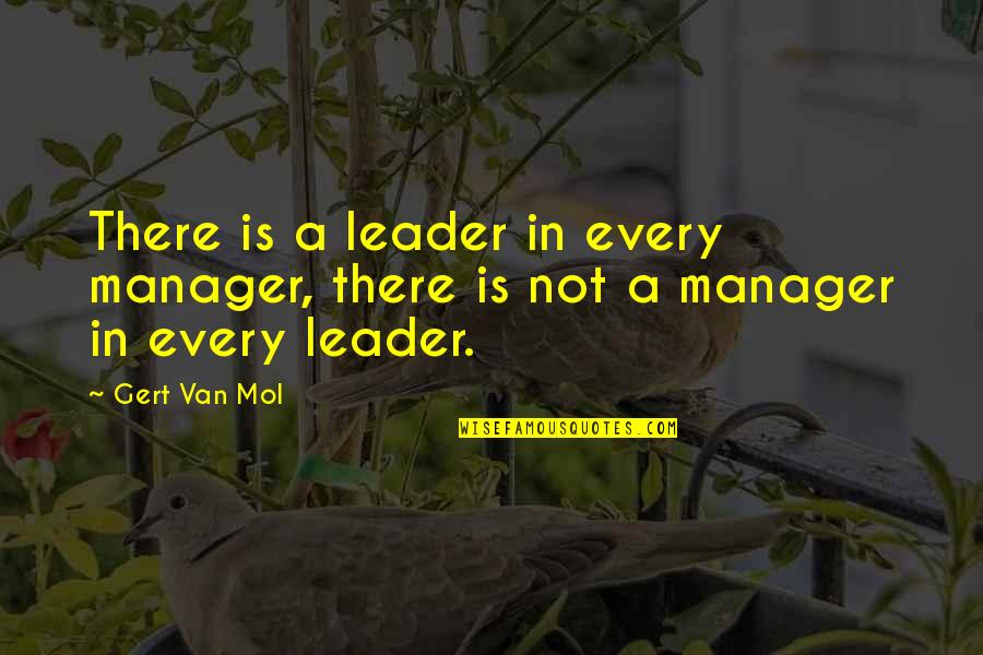 Best Institute Quotes By Gert Van Mol: There is a leader in every manager, there