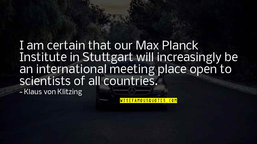Best Institute Quotes By Klaus Von Klitzing: I am certain that our Max Planck Institute