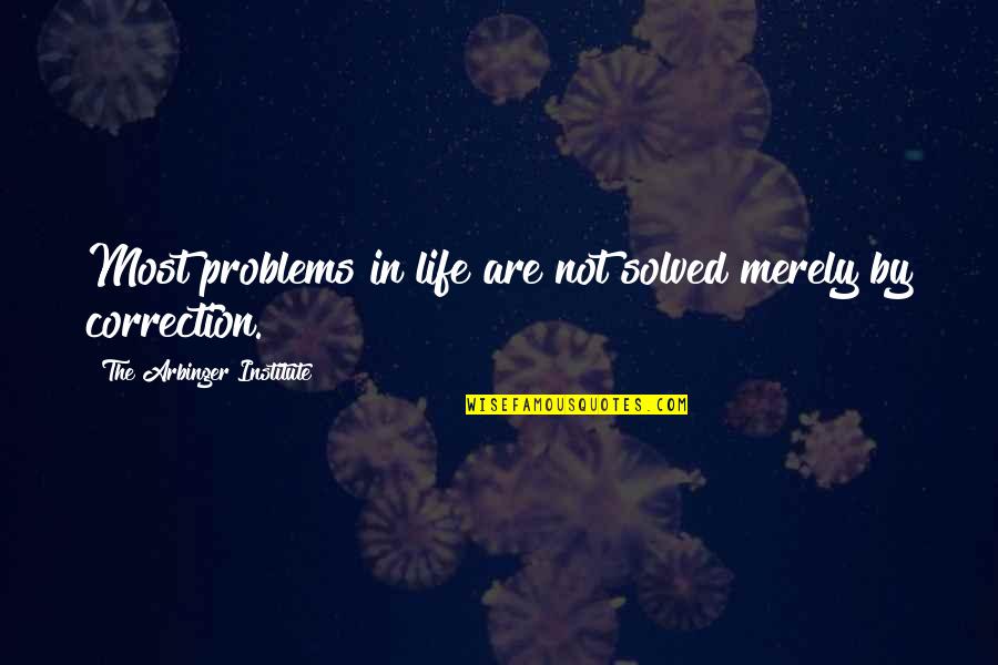 Best Institute Quotes By The Arbinger Institute: Most problems in life are not solved merely