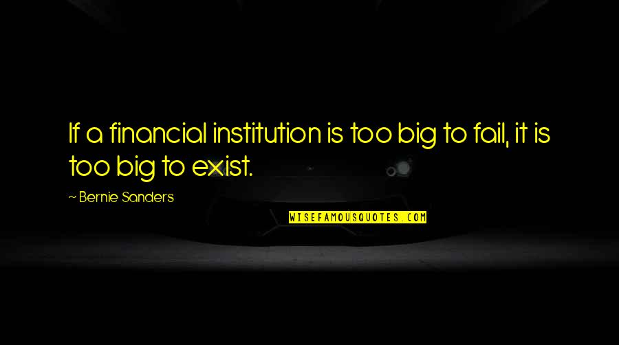 Best Institution Quotes By Bernie Sanders: If a financial institution is too big to