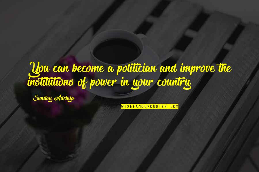 Best Institution Quotes By Sunday Adelaja: You can become a politician and improve the