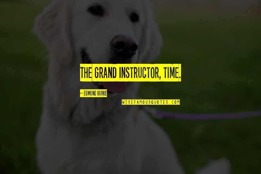 Best Instructors Quotes By Edmund Burke: The grand instructor, time.
