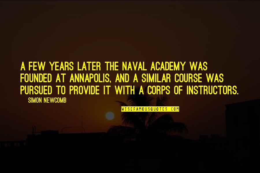 Best Instructors Quotes By Simon Newcomb: A few years later the Naval Academy was