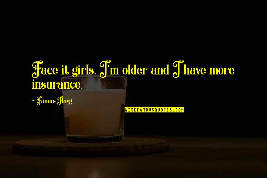 Best Insurance Quotes By Fannie Flagg: Face it girls. I'm older and I have