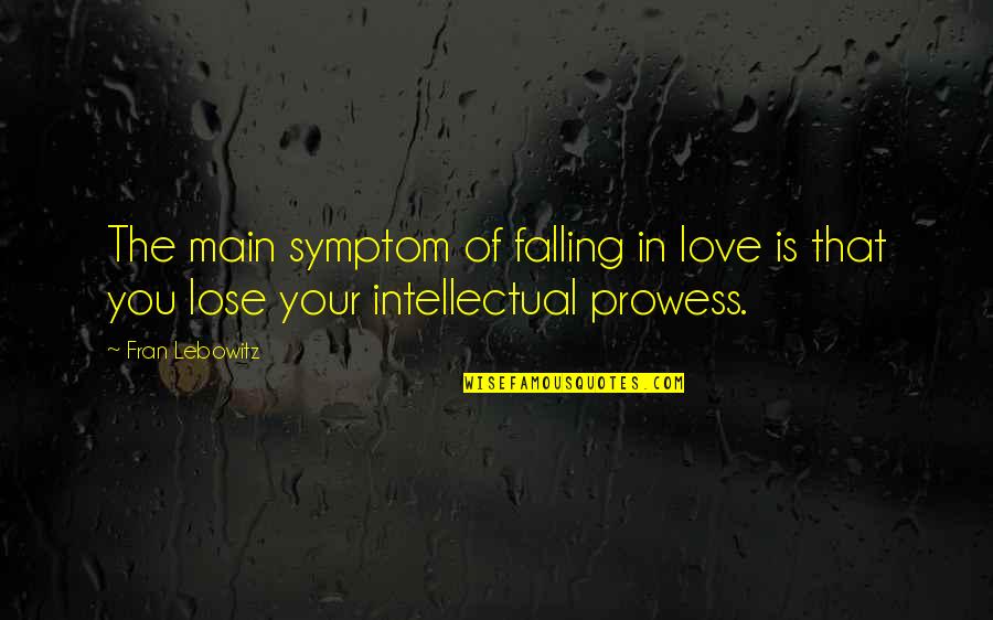 Best Intellectual Love Quotes By Fran Lebowitz: The main symptom of falling in love is
