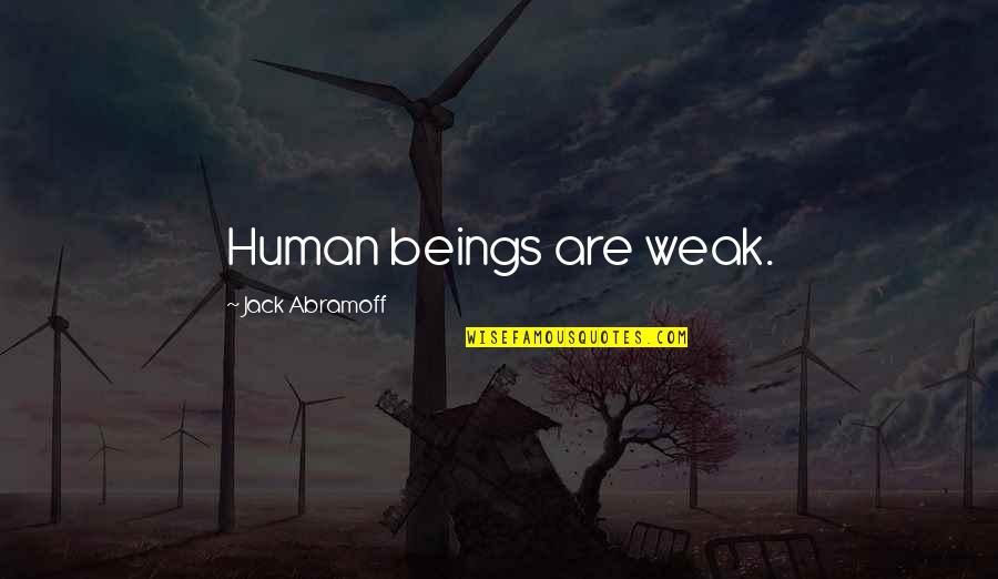 Best Intellectual Love Quotes By Jack Abramoff: Human beings are weak.