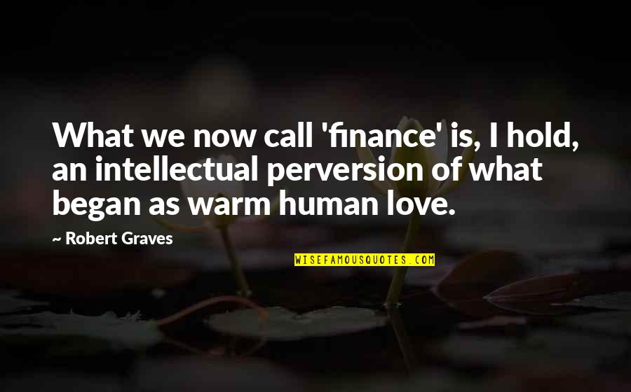 Best Intellectual Love Quotes By Robert Graves: What we now call 'finance' is, I hold,