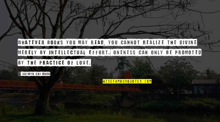 Best Intellectual Love Quotes By Sathya Sai Baba: Whatever books you may read, you cannot realize