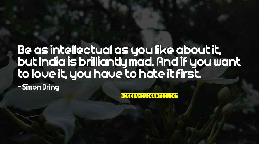 Best Intellectual Love Quotes By Simon Dring: Be as intellectual as you like about it,