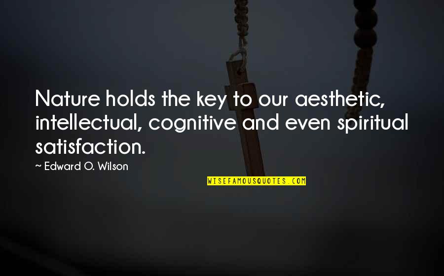 Best Intellectual Quotes By Edward O. Wilson: Nature holds the key to our aesthetic, intellectual,