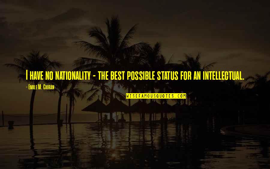 Best Intellectual Quotes By Emile M. Cioran: I have no nationality - the best possible