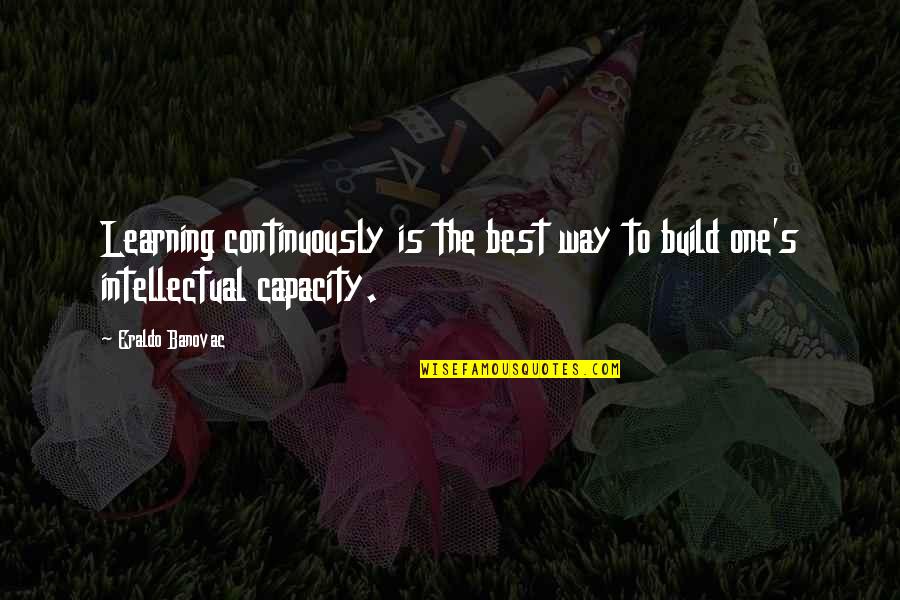 Best Intellectual Quotes By Eraldo Banovac: Learning continuously is the best way to build
