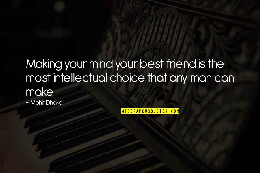 Best Intellectual Quotes By Mohit Dhaka: Making your mind your best friend is the