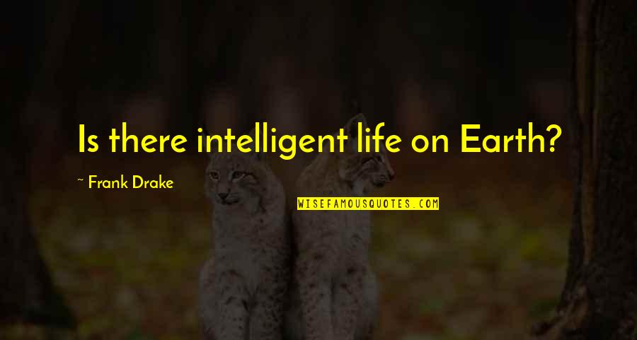 Best Intelligent Life Quotes By Frank Drake: Is there intelligent life on Earth?