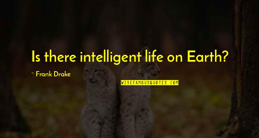Best Intelligent Life Quotes By Frank Drake: Is there intelligent life on Earth? Best Intelligent Life Quotes By Frank Drake: Is there intelligent life on Earth?