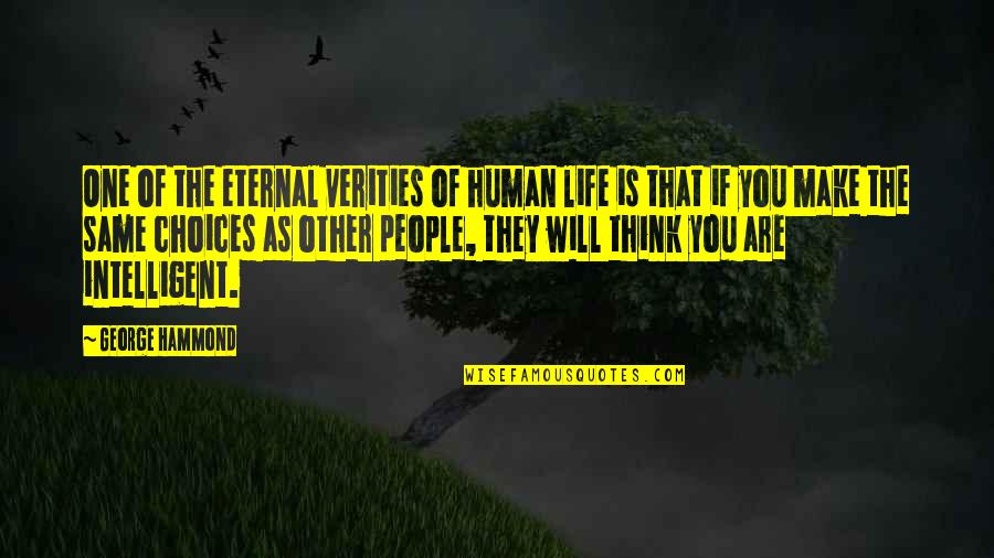 Best Intelligent Life Quotes By George Hammond: One of the eternal verities of human life Best Intelligent Life Quotes By George Hammond: One of the eternal verities of human life