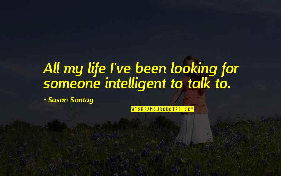 Best Intelligent Life Quotes By Susan Sontag: All my life I've been looking for someone