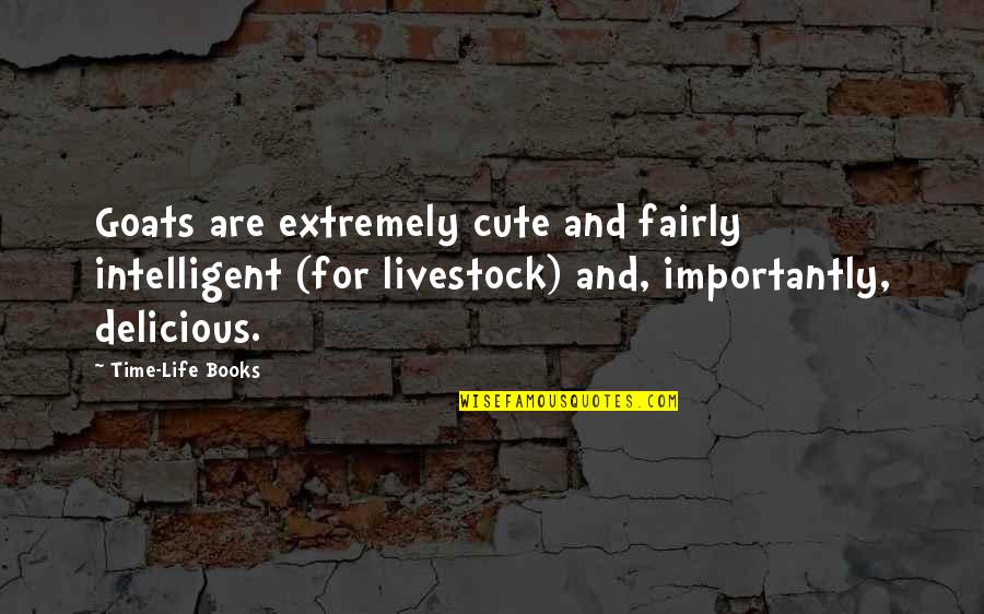 Best Intelligent Life Quotes By Time-Life Books: Goats are extremely cute and fairly intelligent (for