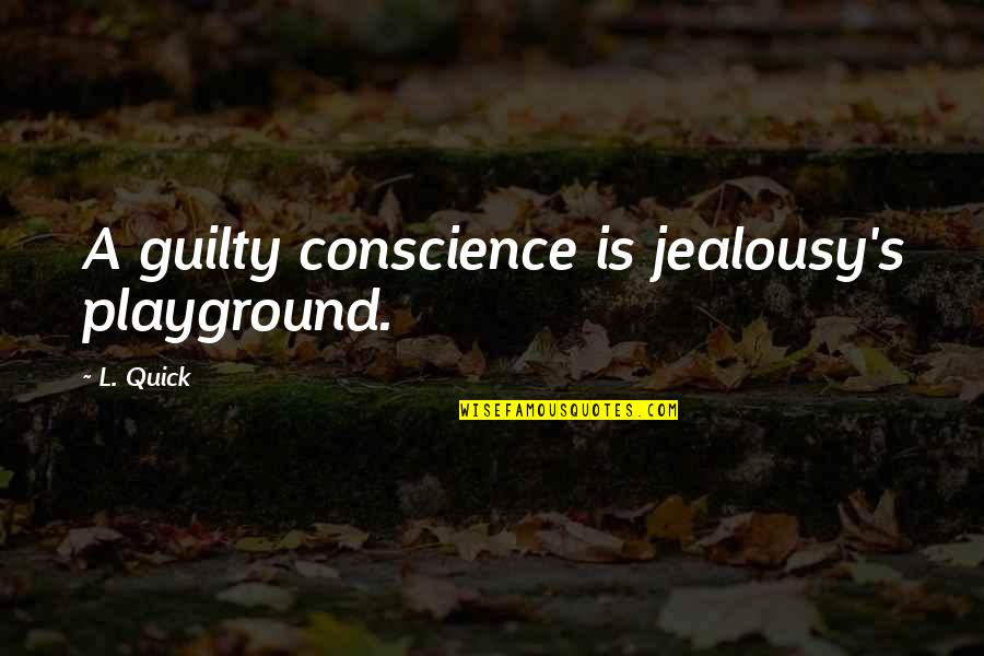 Best Intelligent Love Quotes By L. Quick: A guilty conscience is jealousy's playground.