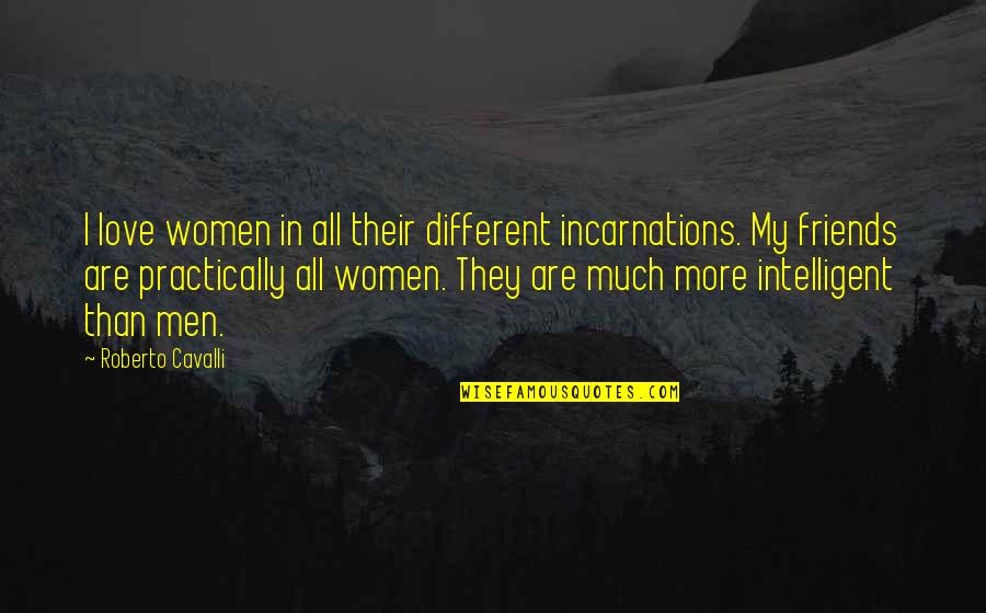 Best Intelligent Love Quotes By Roberto Cavalli: I love women in all their different incarnations.