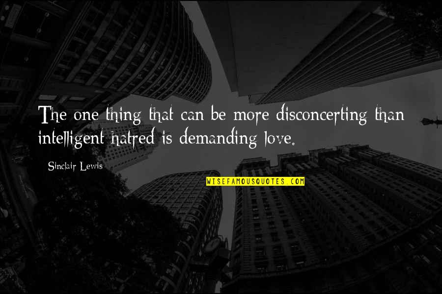 Best Intelligent Love Quotes By Sinclair Lewis: The one thing that can be more disconcerting