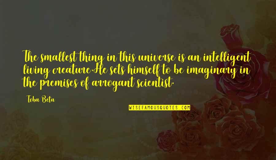 Best Intelligent Love Quotes By Toba Beta: The smallest thing in this universe is an