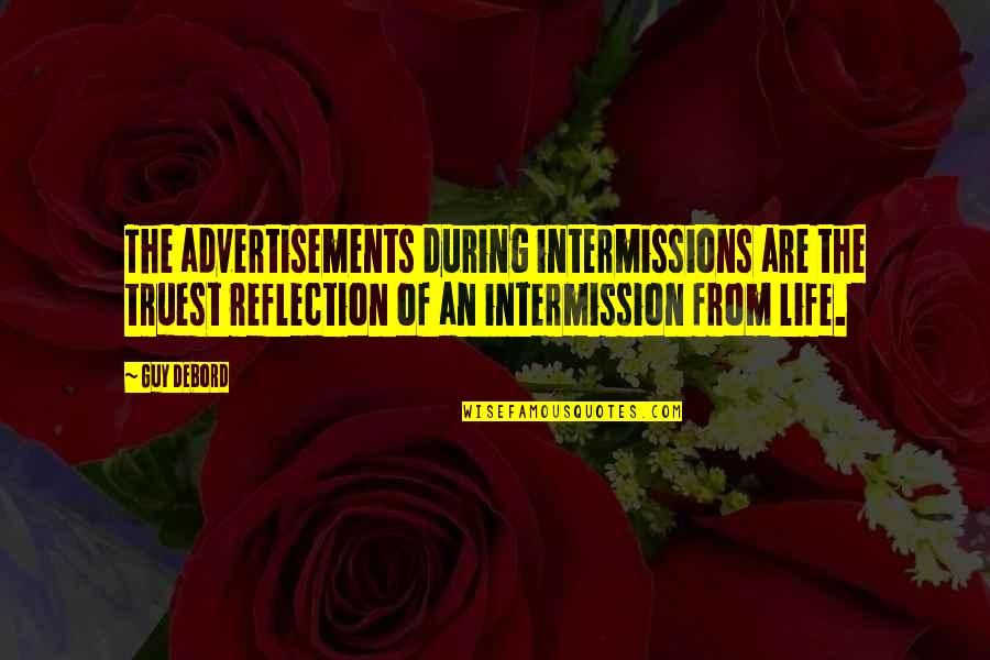 Best Intermission Quotes By Guy Debord: The advertisements during intermissions are the truest reflection