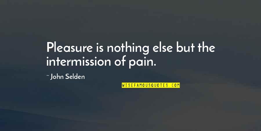 Best Intermission Quotes By John Selden: Pleasure is nothing else but the intermission of