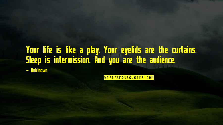Best Intermission Quotes By Unklnown: Your life is like a play. Your eyelids