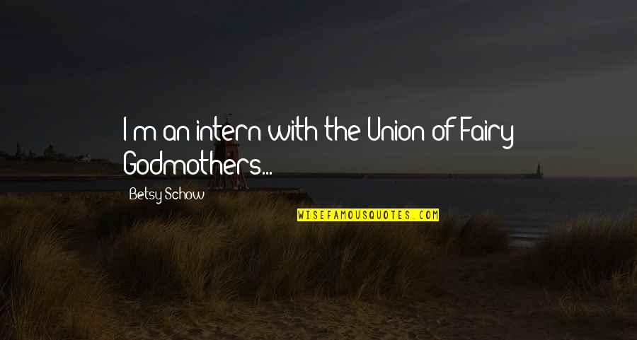 Best Intern Quotes By Betsy Schow: I'm an intern with the Union of Fairy