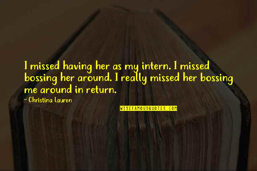 Best Intern Quotes By Christina Lauren: I missed having her as my intern. I