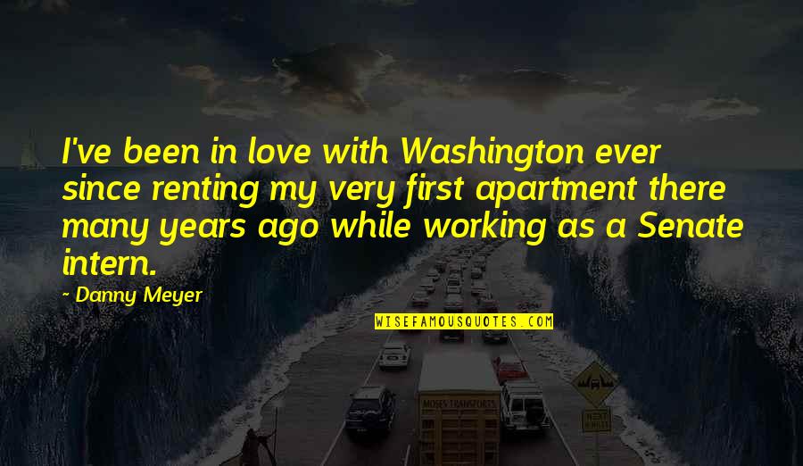 Best Intern Quotes By Danny Meyer: I've been in love with Washington ever since Best Intern Quotes By Danny Meyer: I've been in love with Washington ever since